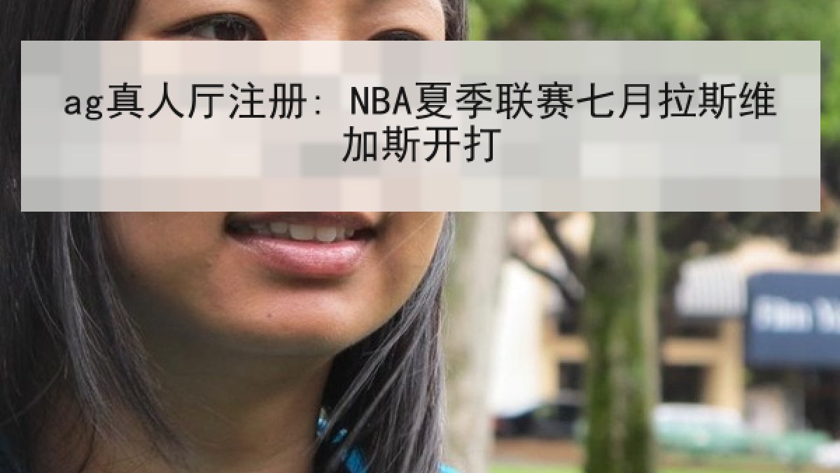 ag真人厅注册: NBA夏季联赛七月拉斯维加斯开打 ag真人厅注册: NBA夏季联赛七月拉斯维加斯开打