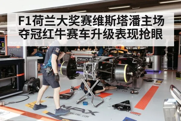 F1荷兰大奖赛维斯塔潘主场夺冠红牛赛车升级表现抢眼